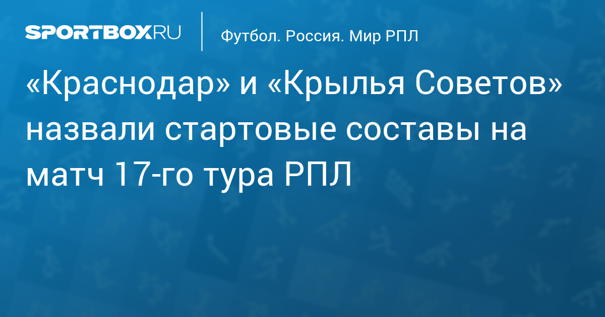 RPL-in 17-ci turu: "Krasnodar" və "Krılya Sovetov" start heyətlərini elan etdi