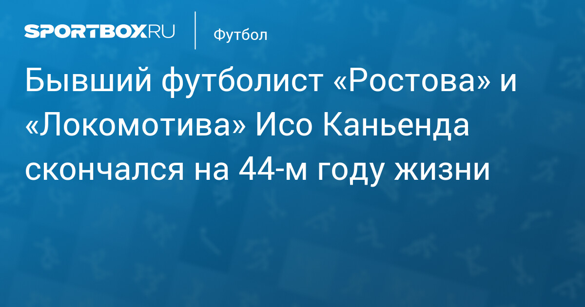 "Rostov" və "Lokomotiv"in sabiq futbolçusu İso Kanyenda 43 yaşında vəfat etdi