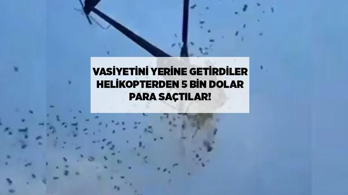 Vəsiyyəti yerinə yetirdilər: Helikopterdən 5 min dollar səpdilər