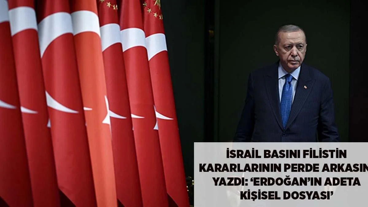 İsrail Mətbuatı Açıqladı Fələstin Qərarları Erdoğanın Şəxsi Dosyesi