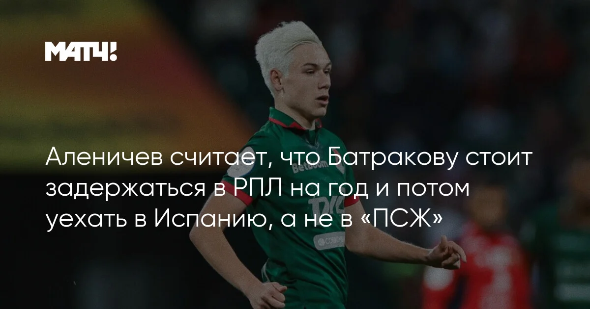 Aleniçev Batrakov bir il RPL-də qalıb PSJ yox İspaniyaya getməlidir